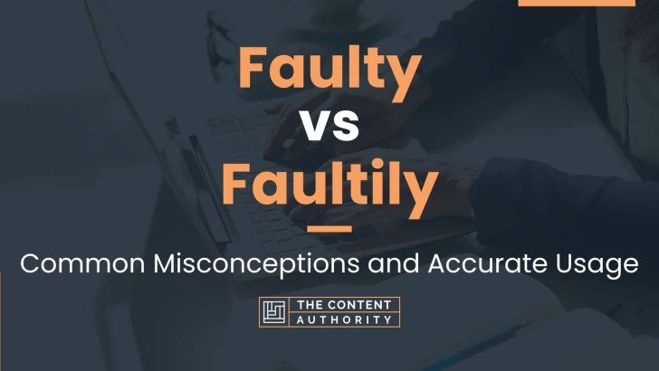 Faulty vs Faultily: Common Misconceptions and Accurate Usage