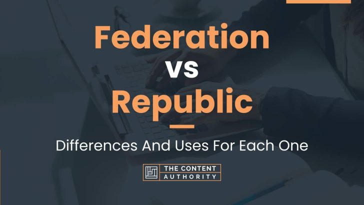 Federation vs Republic: Differences And Uses For Each One
