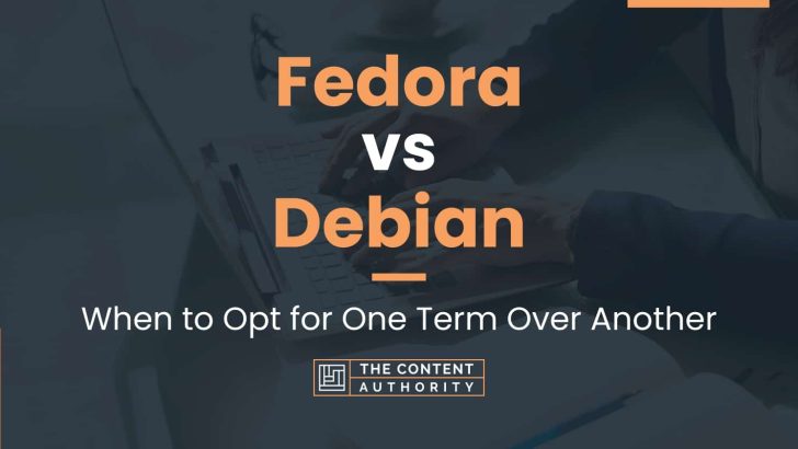 Fedora vs Debian: When to Opt for One Term Over Another