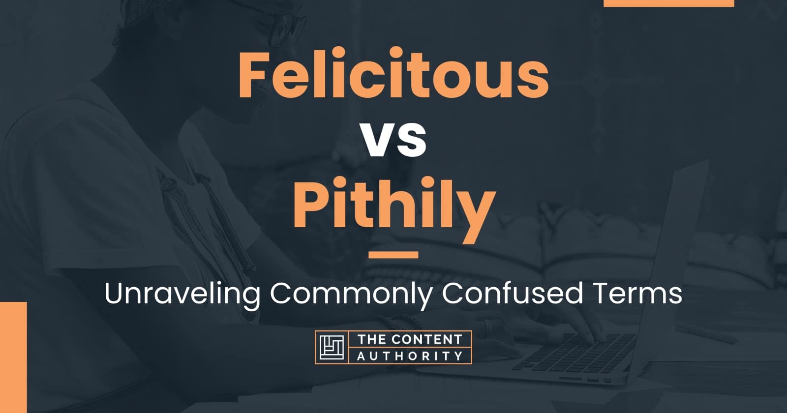 Felicitous vs Pithily: Unraveling Commonly Confused Terms