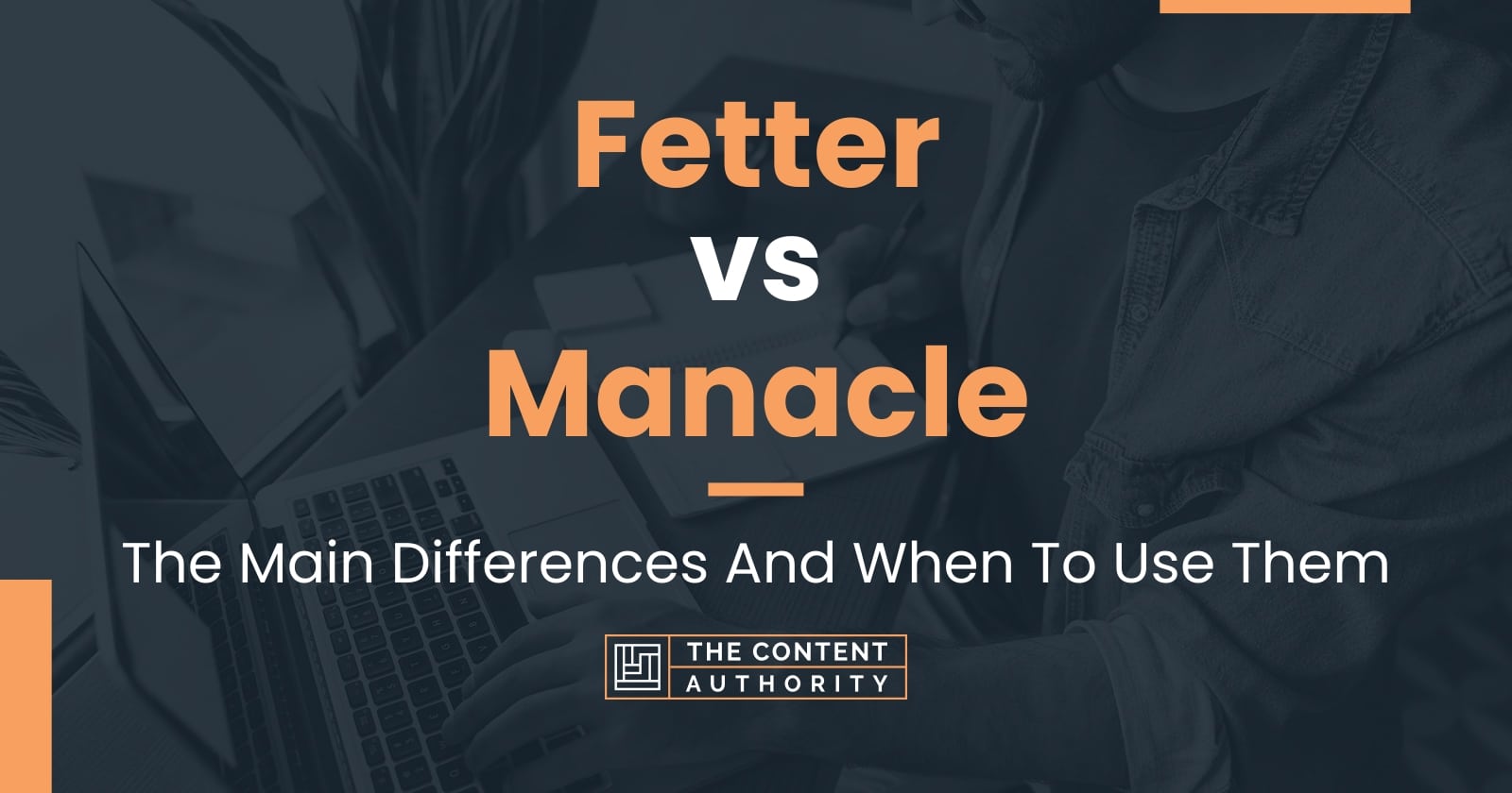 Fetter vs Manacle: The Main Differences And When To Use Them