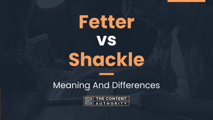 Fetter vs Shackle: Meaning And Differences