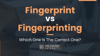 Fingerprint vs Fingerprinting: Which One Is The Correct One?