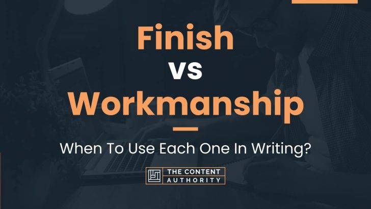 Finish vs Workmanship: When To Use Each One In Writing?