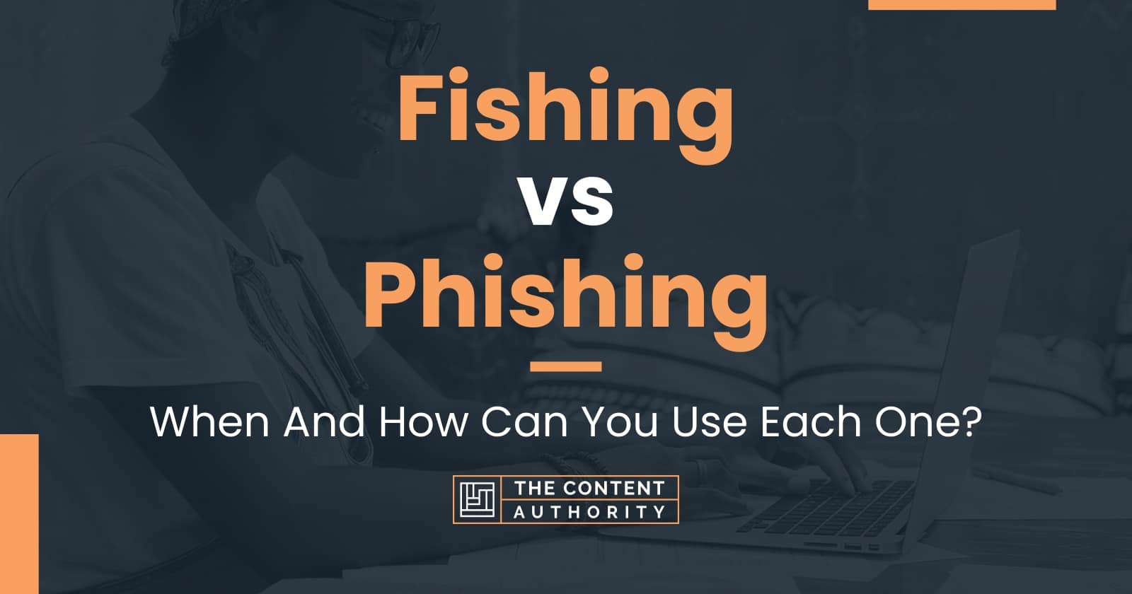 Fishing vs Phishing: When And How Can You Use Each One?