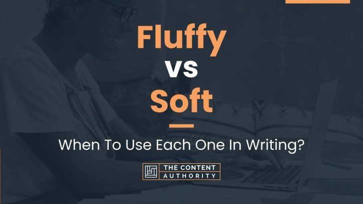 Fluffy vs Soft: When To Use Each One In Writing?