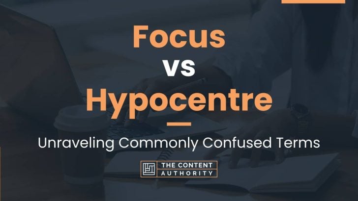 Focus vs Hypocentre: Unraveling Commonly Confused Terms