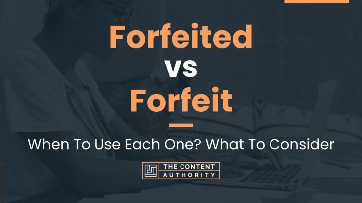 Forfeited vs Forfeit: When To Use Each One? What To Consider