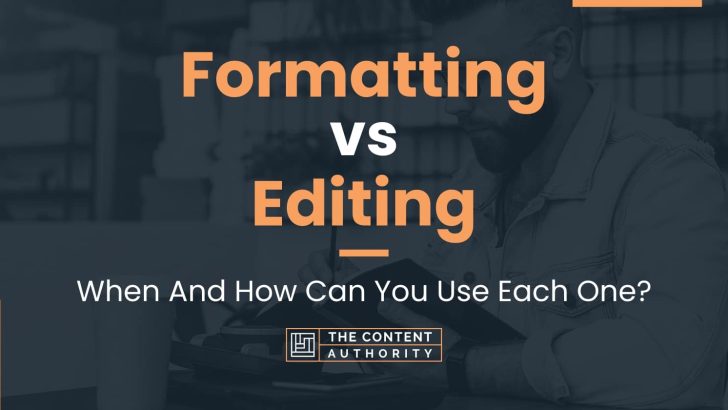 Formatting vs Editing: When And How Can You Use Each One?
