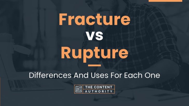 Fracture vs Rupture: Differences And Uses For Each One
