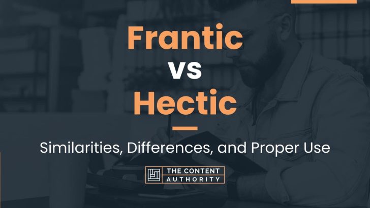 Frantic vs Hectic: Similarities, Differences, and Proper Use