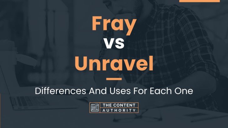 Fray vs Unravel: Differences And Uses For Each One