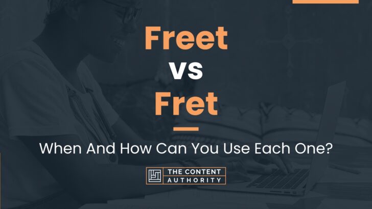 Freet vs Fret: When And How Can You Use Each One?