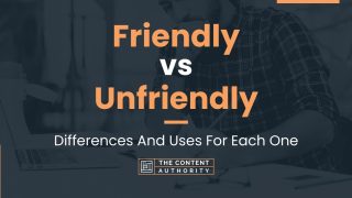 Friendly vs Unfriendly: Differences And Uses For Each One