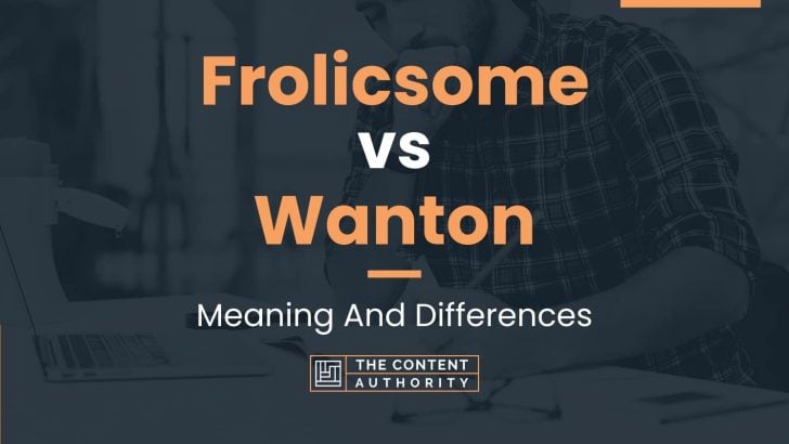 Frolicsome vs Wanton: Meaning And Differences