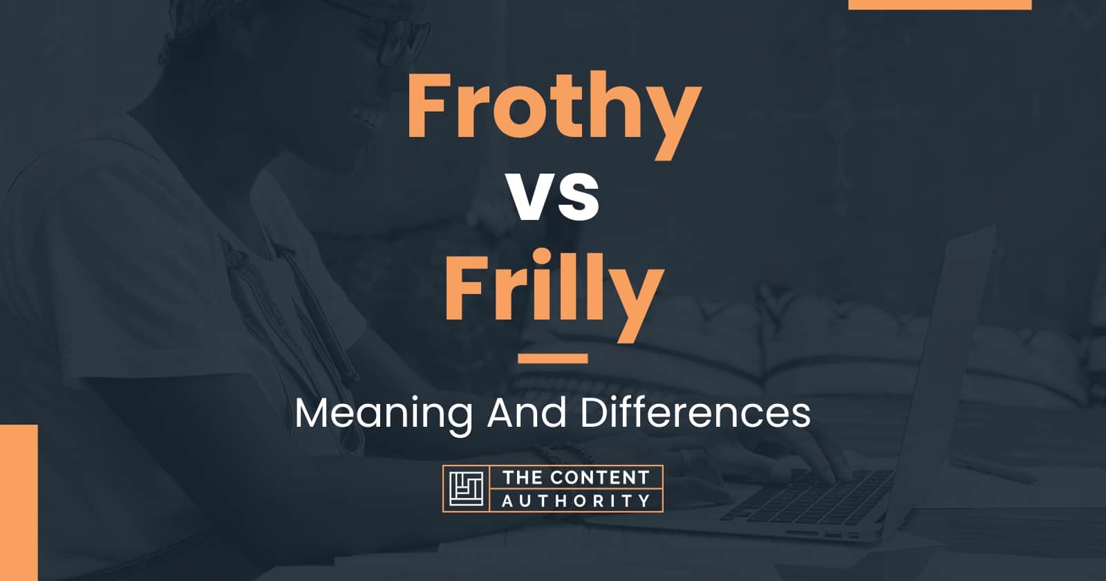 frothy-vs-frilly-meaning-and-differences