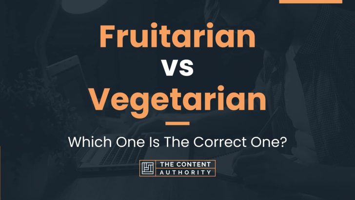 Fruitarian vs Vegetarian: Which One Is The Correct One?