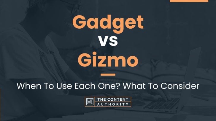 Gadget vs Gizmo: When To Use Each One? What To Consider