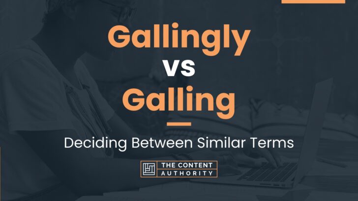 Gallingly Vs Galling: Deciding Between Similar Terms