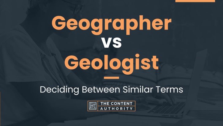 Geographer vs Geologist: Deciding Between Similar Terms