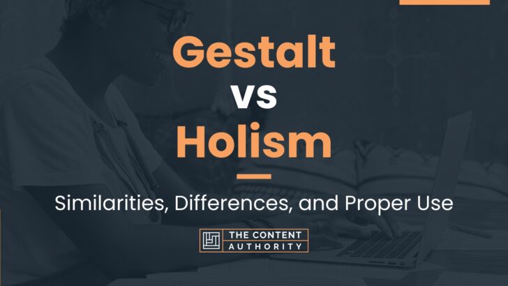 Gestalt vs Holism: Similarities, Differences, and Proper Use