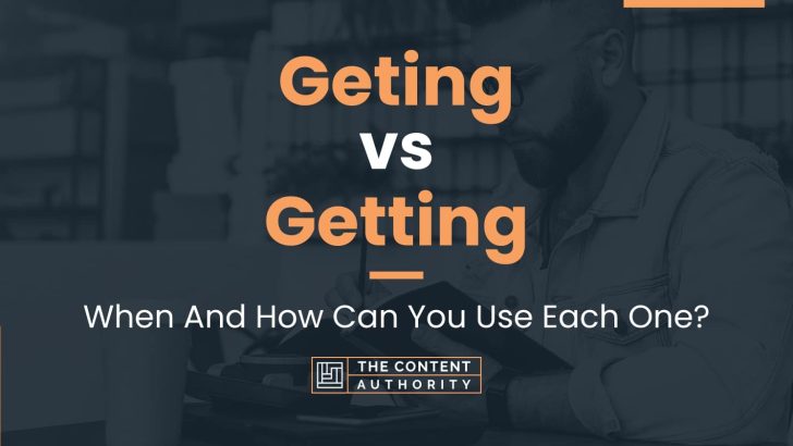 Geting vs Getting: When And How Can You Use Each One?