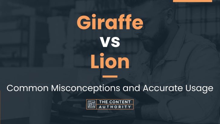 Giraffe vs Lion: Common Misconceptions and Accurate Usage