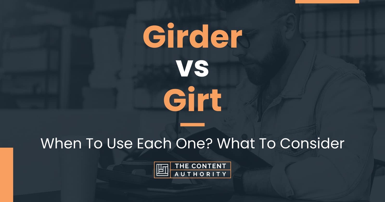 Girder vs Girt: When To Use Each One? What To Consider