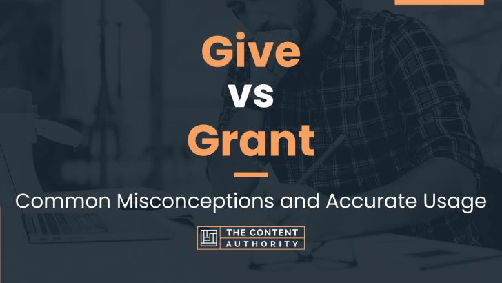 Give vs Grant: Common Misconceptions and Accurate Usage