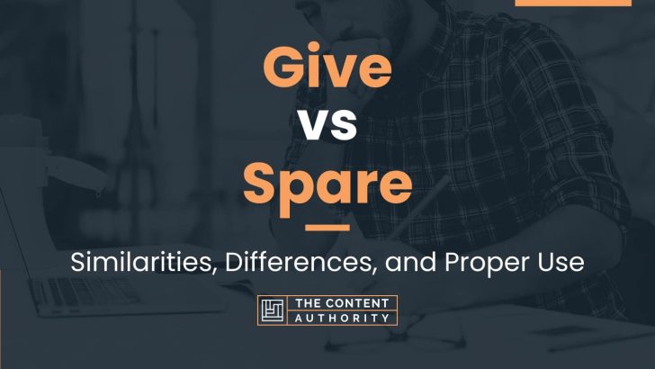 Give vs Spare: Similarities, Differences, and Proper Use