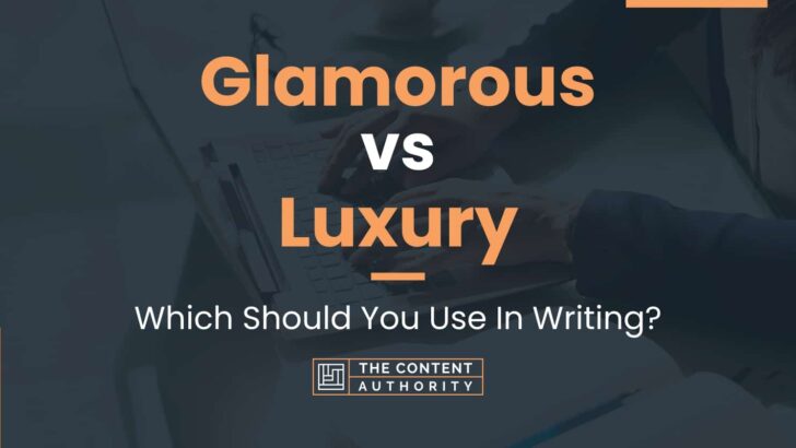 Glamorous vs Luxury: Unraveling Commonly Confused Terms
