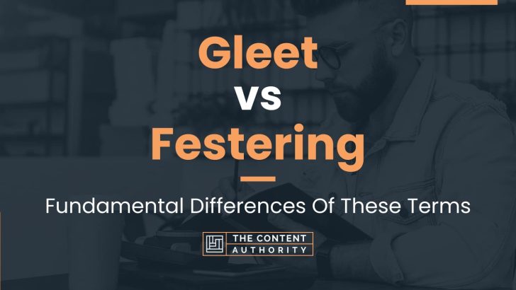 Gleet vs Festering: Fundamental Differences Of These Terms