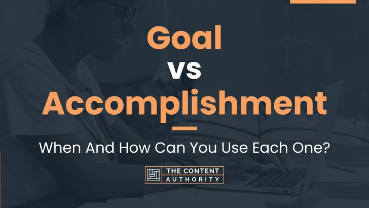 Goal vs Accomplishment: When And How Can You Use Each One?