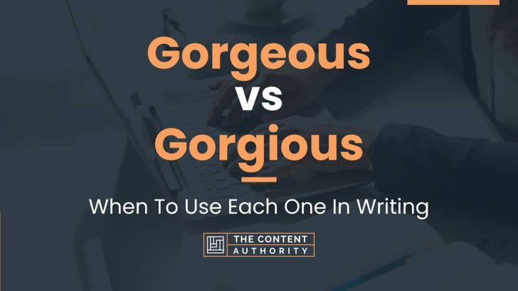 Gorgeous vs Gorgious: When To Use Each One In Writing