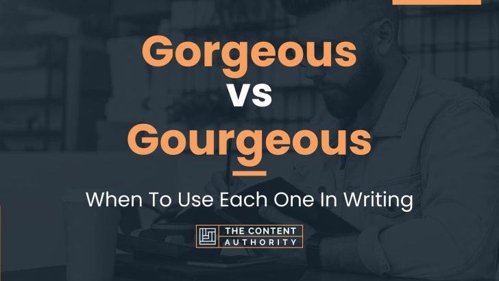 Gorgeous vs Gourgeous: When To Use Each One In Writing