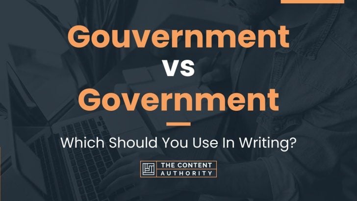 Gouvernment vs Government: Which Should You Use In Writing?