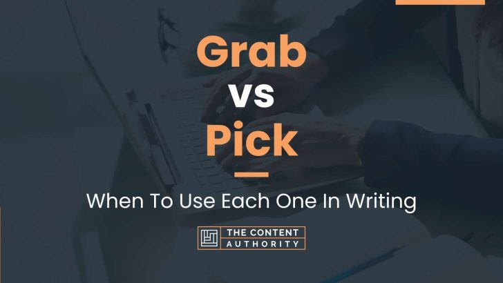 Grab vs Pick: When To Use Each One In Writing