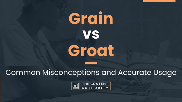 Grain vs Groat: Common Misconceptions and Accurate Usage