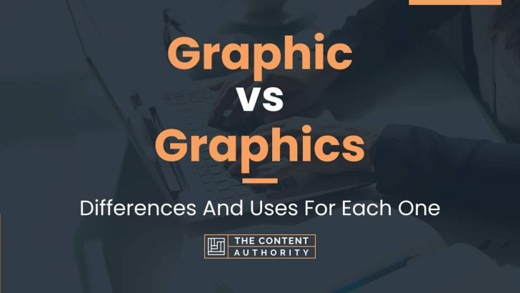 Graphic vs Graphics: Differences And Uses For Each One