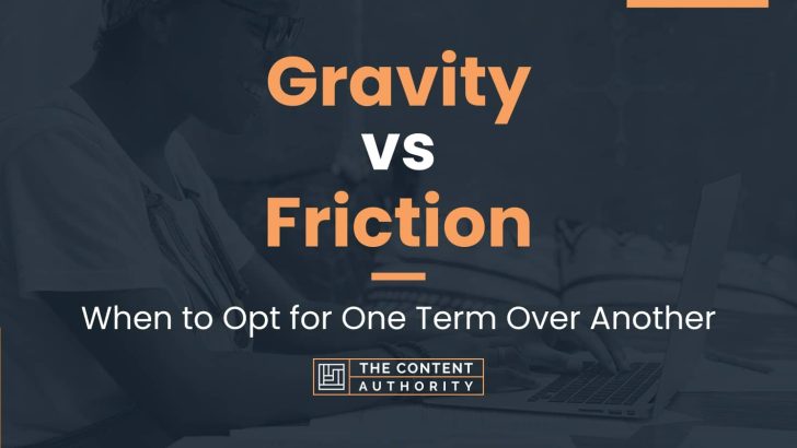 Gravity vs Friction: When to Opt for One Term Over Another