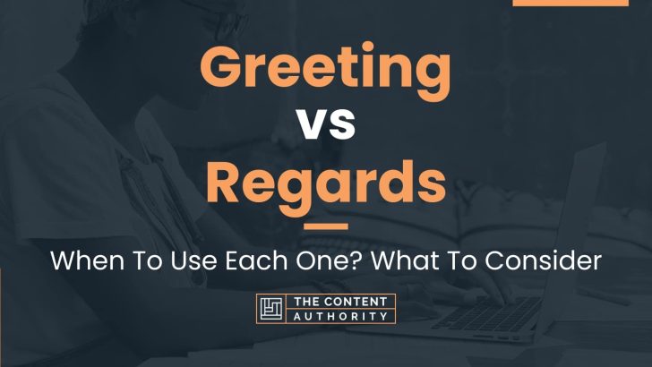 Greeting vs Regards: When To Use Each One? What To Consider
