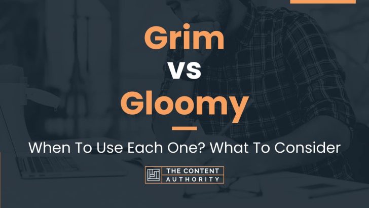 Grim vs Gloomy: When To Use Each One? What To Consider