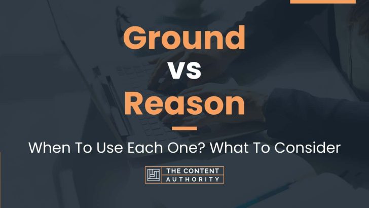 Ground vs Reason: When To Use Each One? What To Consider