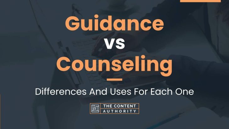 Guidance vs Counseling: Differences And Uses For Each One