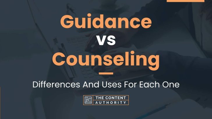 Guidance Vs Counseling: Differences And Uses For Each One