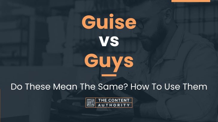 Guise vs Guys: Do These Mean The Same? How To Use Them