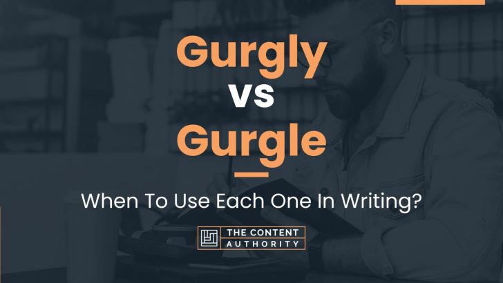 Gurgly vs Gurgle: When To Use Each One In Writing?