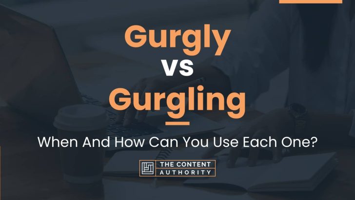 Gurgly vs Gurgling: When And How Can You Use Each One?