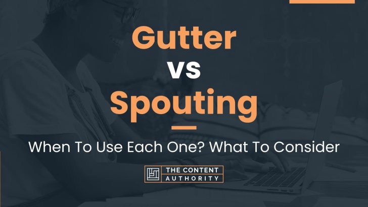 Gutter vs Spouting: When To Use Each One? What To Consider