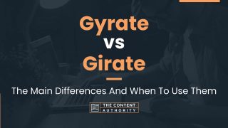 Gyrate vs Girate: The Main Differences And When To Use Them